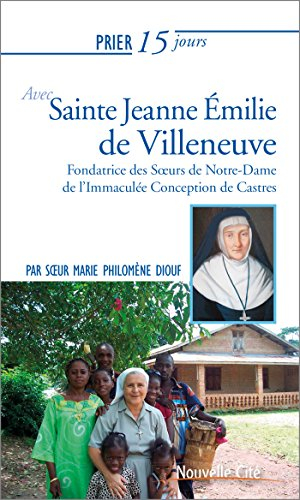 Prier 15 jours avec sainte Jeanne Emilie de Villeneuve : fondatrice des Soeurs de Notre-Dame de l'Im