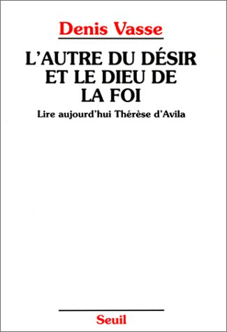 L'autre du désir et le Dieu de la foi : lire aujourd'hui Thérèse d'Avila