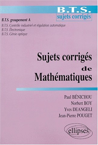 Sujets corrigés de mathématiques : BTS groupement A, BTS contrôle industriel et régulation automatiq