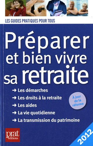 Préparer et bien vivre sa retraite : les démarches, les droits à la retraite, les aides, la vie quot