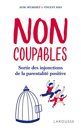Non coupables : sortir des injonctions de la parentalité positive : essai