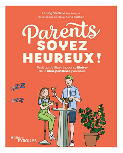 Parents, soyez heureux ! : petit guide illustré pour se libérer de la bien-pensance parentale