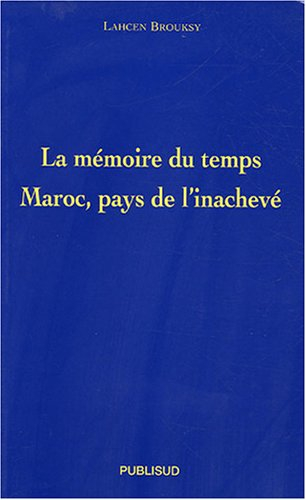 La mémoire du temps : Maroc, pays de l'inachevé