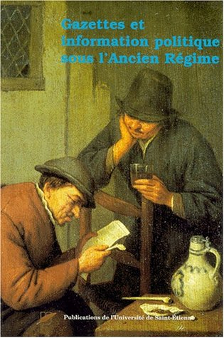 Gazettes et information politique sous l'Ancien Régime : actes du colloque international de Lyon, 5-