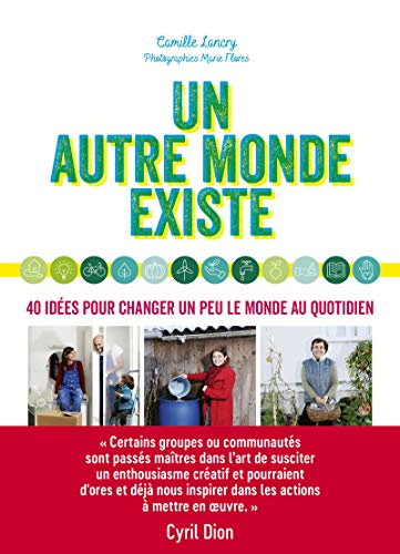 Un autre monde existe : 40 idées pour changer un peu le monde au quotidien
