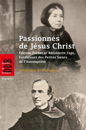 Passionnés de Jésus-Christ, saisis d&#039;amour pour les pauvres : Etienne Pernet et Antoinette Fage