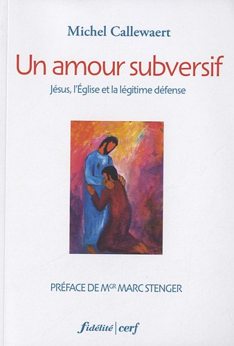 Un amour subversif : Jésus, l'Eglise et la légitime défense