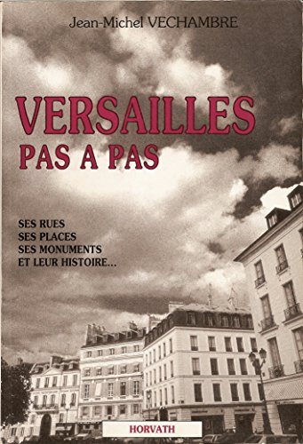 Versailles pas à pas : ses rues, ses places, ses monuments et leur histoire
