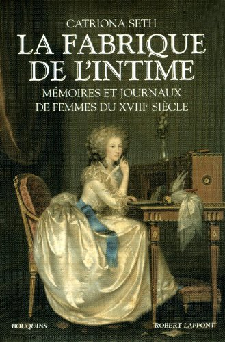 La fabrique de l'intime : mémoires et journaux de femmes du XVIIIe siècle