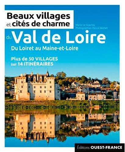 Beaux villages et cités de charme du Val de Loire : du Loiret au Maine-et-Loire : plus de 50 village