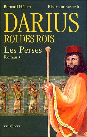 Les Perses. Vol. 1. Darius, roi des rois