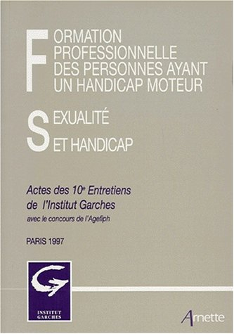 FORMATION PROFESSIONNELLE DES PERSONNES AYANT UN HANDICAP MOTEUR.: SEXUALITE ET HANDICAP. Actes des 