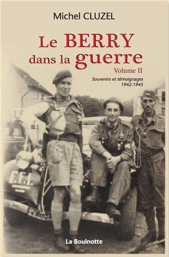 Le Berry dans la guerre. Vol. 2. Souvenirs et témoignages 1942-1945