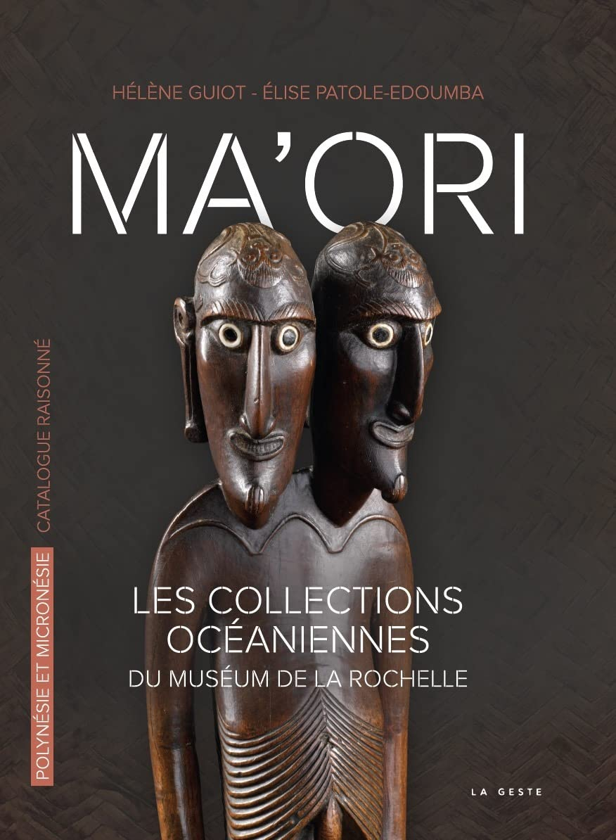 Ma'ori : catalogue raisonné des collections océaniennes du muséum de La Rochelle. Vol. 1. Polynésie 