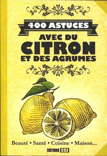 400 astuces avec du citron et des agrumes : beauté, santé, cuisine, maison...