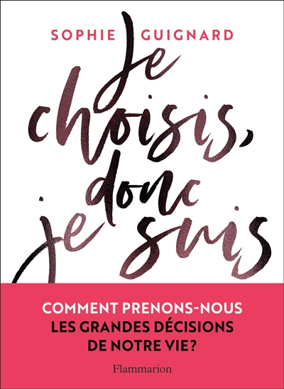 Je choisis, donc je suis : comment prenons-nous les grandes décisions de notre vie ?