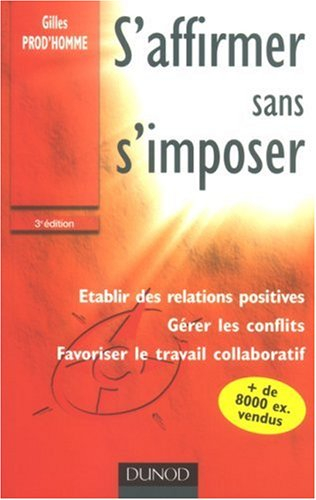 S'affirmer sans s'imposer : établir des relations positives, gérer les conflits, favoriser le travai