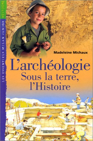 L'archéologie : sous la terre, l'histoire