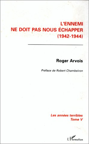 Les années terribles. Vol. 5. L'Ennemi ne doit pas nous échapper : 1942-1944