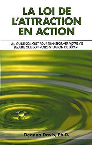 La loi de l'attraction en action : guide réaliste pour transformer votre vie, peu importe votre situ