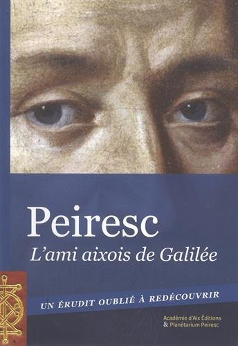 Peiresc : l'ami aixois de Galilée : un érudit oublié à redécouvrir