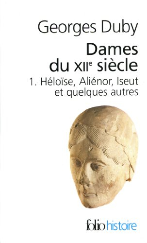 Dames du XIIe siècle. Vol. 1. Héloïse, Aliénor, Iseut et quelques autres