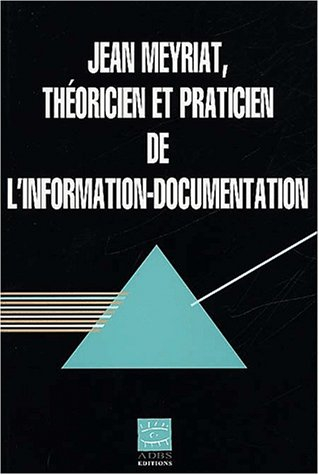 Jean Meyriat, théoricien et praticien de l'information-documentation : textes réunis à l'occasion de