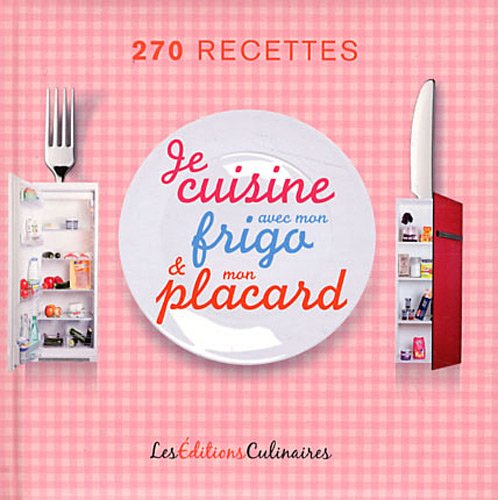 Je cuisine avec mon frigo & mon placard : 270 recettes