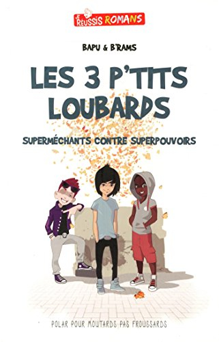 Les 3 p'tits loubards : superméchants contre superpouvoirs : polar pour moutards pas froussards