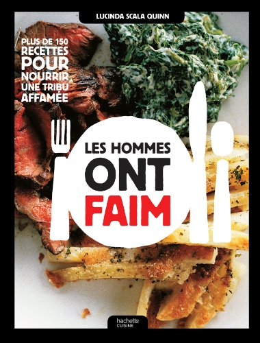 Les hommes ont faim ! : nourrir une tribu affamée : 150 recettes & conseils avisés d'une mère de fam