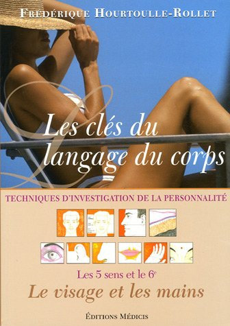 Les clés du langage du corps : techniques d'investigations de la personnalité : les 5 sens et le 6e,