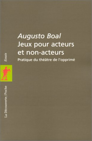 jeux pour acteurs et non-acteurs : pratique du théâtre de l'opprimé