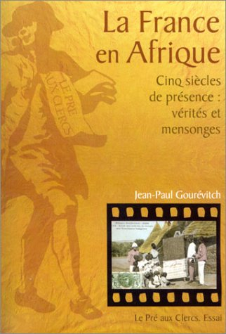 La France en Afrique : cinq siècles de présence : vérités et mensonges
