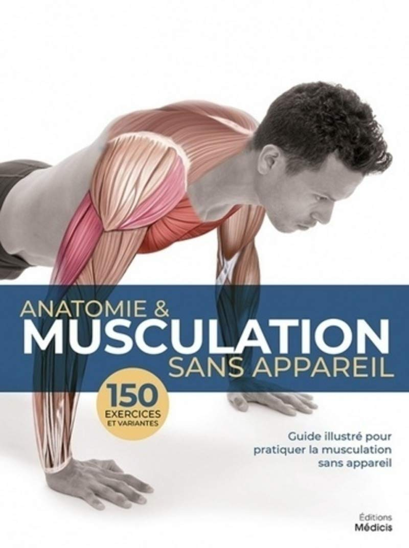 Anatomie & musculation sans appareil : guide illustré pour pratiquer la musculation sans appareil : 