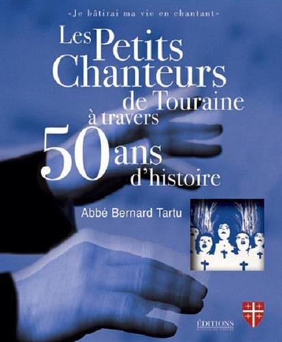 Les petits chanteurs de Touraine à travers 50 ans d'histoire : je bâtirai ma vie en chantant