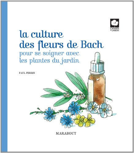 La culture des fleurs de Bach : pour se soigner avec les plantes du jardin