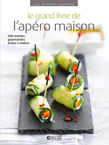 Le grand livre de l'apéro maison : 200 recettes gourmandes faciles à réaliser