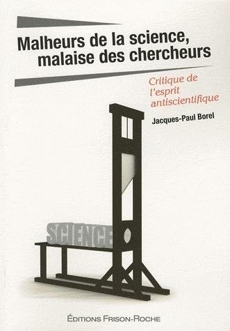 Malheurs de la science, malaise des chercheurs : critique de l'esprit antiscientifique