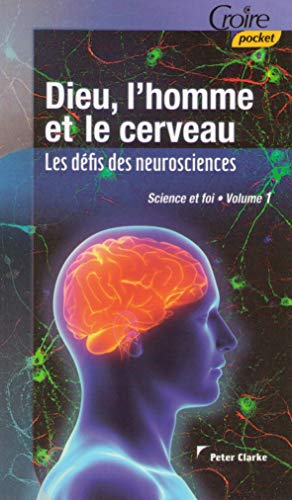 Science et foi. Vol. 1. Dieu, l'homme et le cerveau : les défis des neurosciences