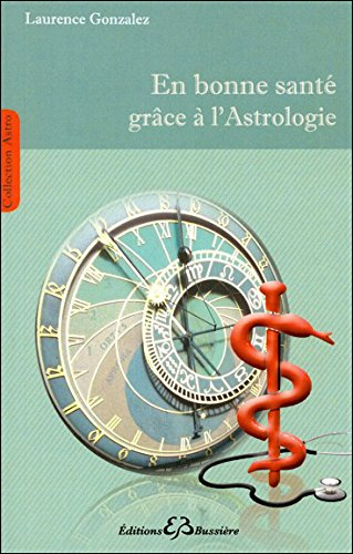 En bonne santé grâce à l'astrologie : méthode de connaissance et de prévention des maladies