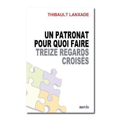 Un patronat pour quoi faire : treize regards croisés pour changer le dialogue économique et social