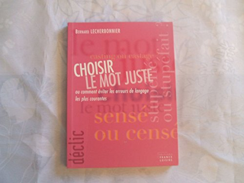 choisir le mot juste ou comment éviter les erreurs de langage les plus courantes (déclic)