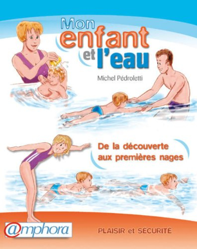 Mon enfant et l'eau : plaisir et sécurité : de la découverte aux premières nages