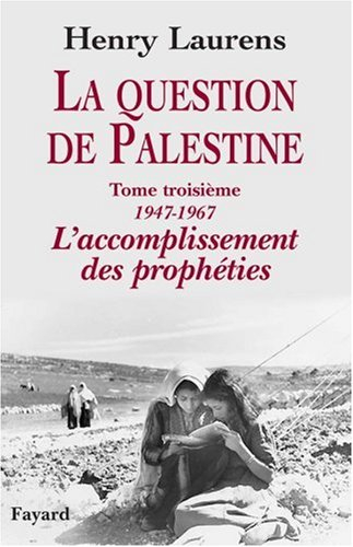 La question de Palestine. Vol. 3. 1947-1967, l'accomplissement des prophéties