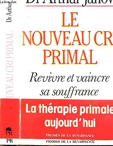 Le Nouveau cri primal : revivre et vaincre sa souffrance