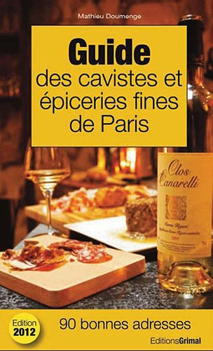 Guide des cavistes et épiceries fines de Paris : Paris en boîte et en bouteille : édition 2012