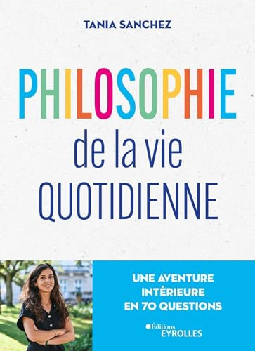 Philosophie de la vie quotidienne : une aventure intérieure en 70 questions