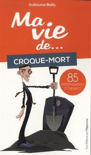 Ma vie de... croque-mort : 85 enterrements étonnants