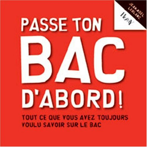 Passe ton bac d'abord ! : tout ce que vous avez toujours voulu savoir sur le bac