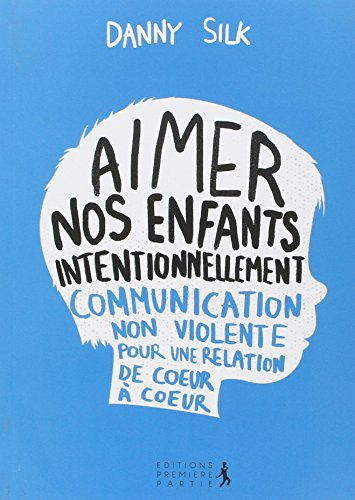 Aimer nos enfants intentionnellement : communication non violente pour une relation de coeur à coeur
